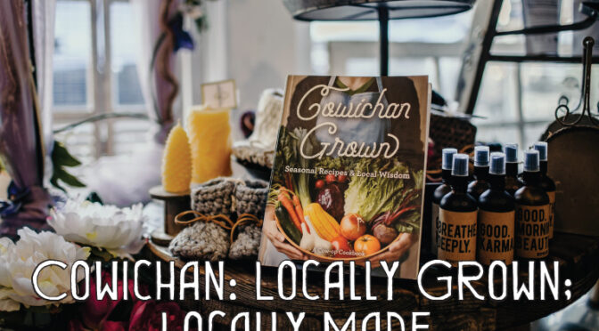 Tourism Cowichan: Locally Grown; Locally Made